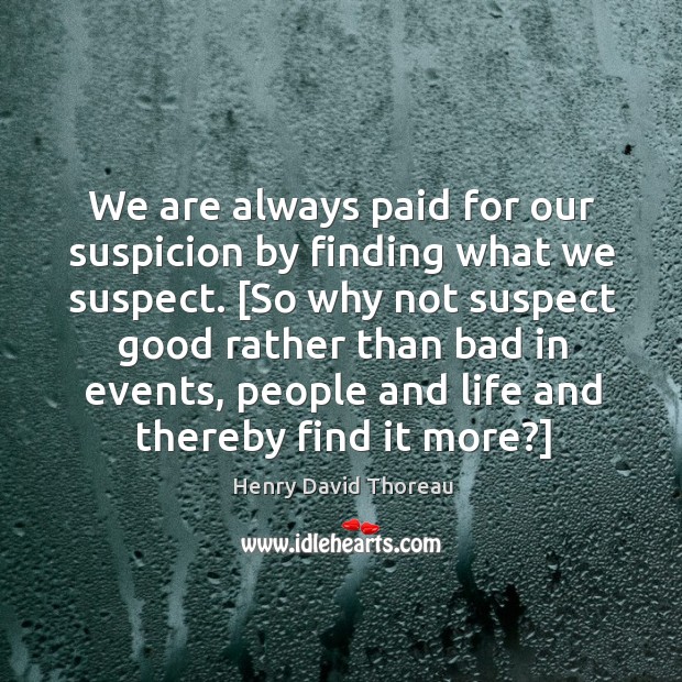 We are always paid for our suspicion by finding what we suspect. [ Image