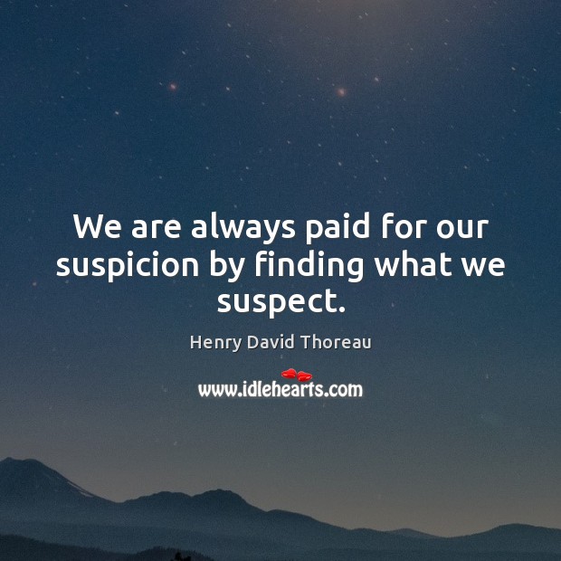 We are always paid for our suspicion by finding what we suspect. Image