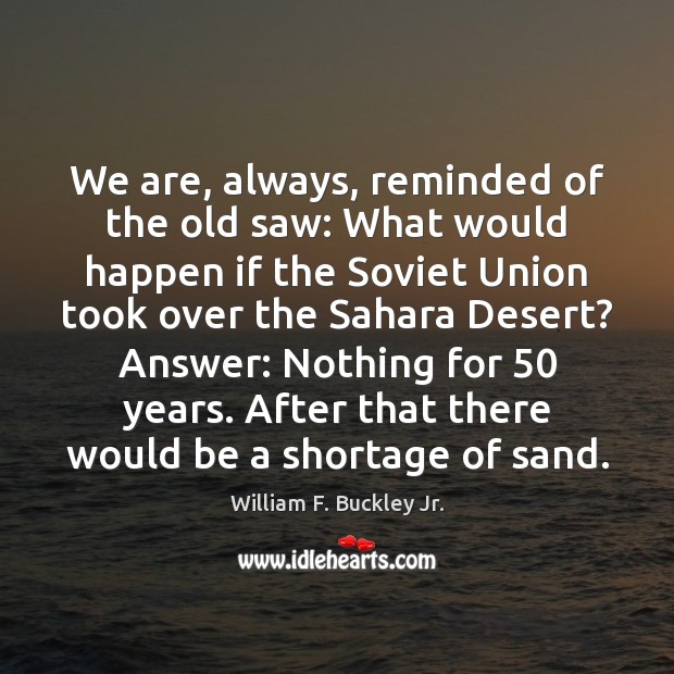 We are, always, reminded of the old saw: What would happen if William F. Buckley Jr. Picture Quote