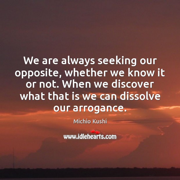 We are always seeking our opposite, whether we know it or not. Michio Kushi Picture Quote