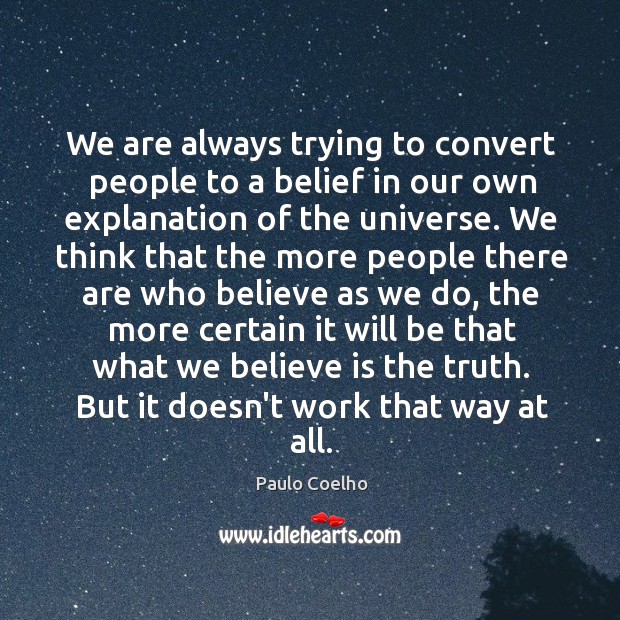 We are always trying to convert people to a belief in our Paulo Coelho Picture Quote