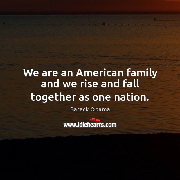 We are an American family and we rise and fall together as one nation. Image
