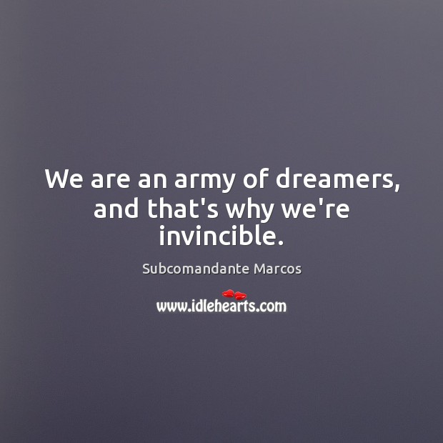 We are an army of dreamers, and that’s why we’re invincible. Image