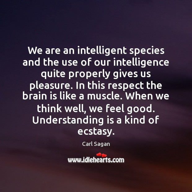 We are an intelligent species and the use of our intelligence quite Carl Sagan Picture Quote