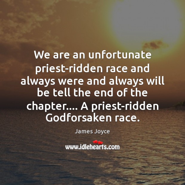 We are an unfortunate priest-ridden race and always were and always will James Joyce Picture Quote