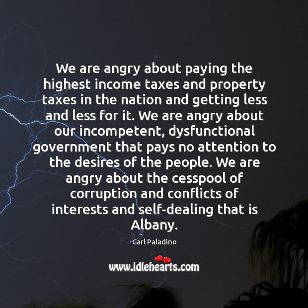We are angry about the cesspool of corruption and conflicts of interests and self-dealing that is albany. Income Quotes Image