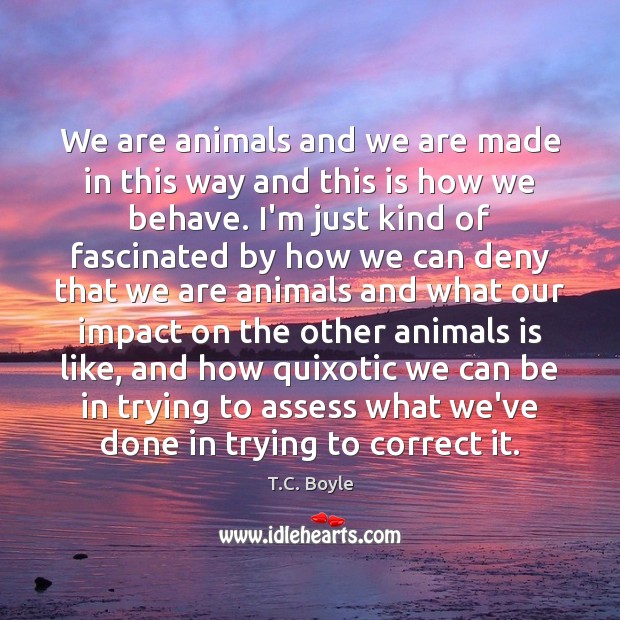 We are animals and we are made in this way and this Image