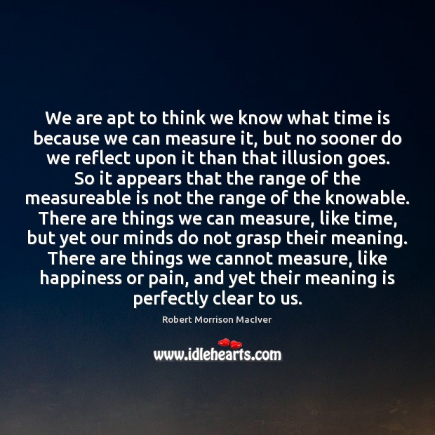 We are apt to think we know what time is because we Time Quotes Image