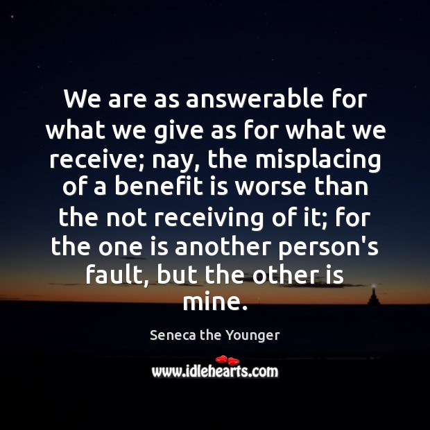 We are as answerable for what we give as for what we Seneca the Younger Picture Quote