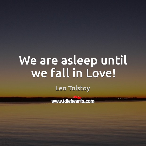 We are asleep until we fall in Love! Leo Tolstoy Picture Quote