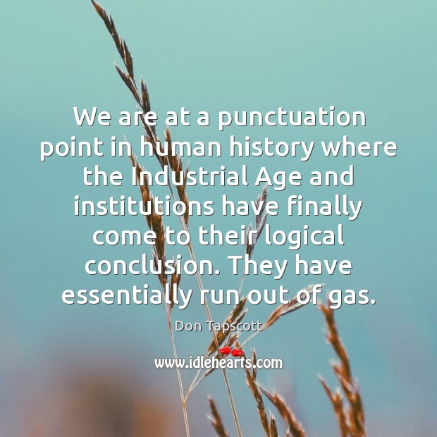 We are at a punctuation point in human history where the Industrial Don Tapscott Picture Quote