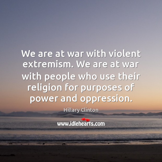 We are at war with violent extremism. We are at war with Hillary Clinton Picture Quote