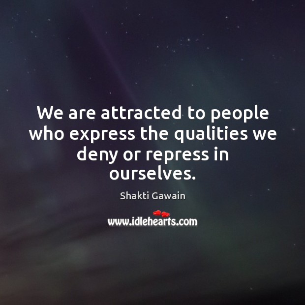 We are attracted to people who express the qualities we deny or repress in ourselves. Shakti Gawain Picture Quote