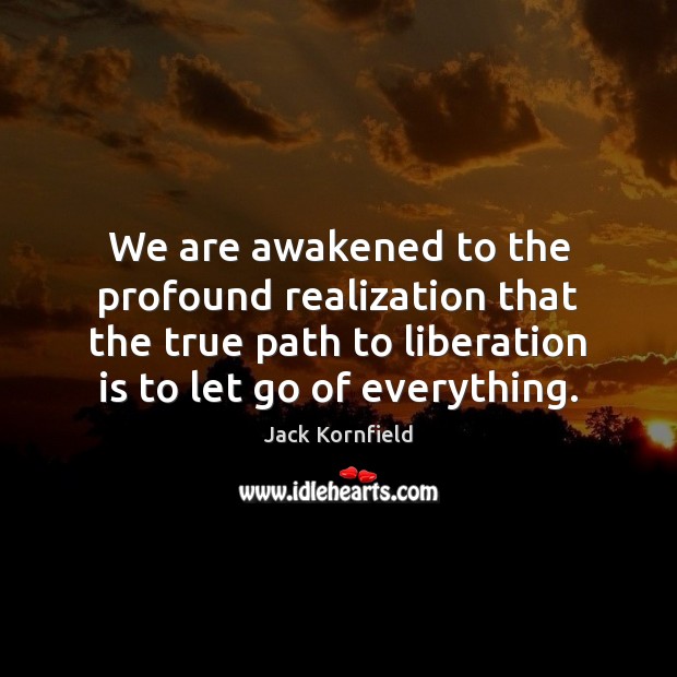 We are awakened to the profound realization that the true path to Jack Kornfield Picture Quote