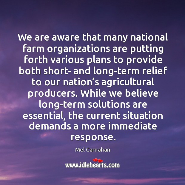 We are aware that many national farm organizations are putting forth various plans to provide Mel Carnahan Picture Quote