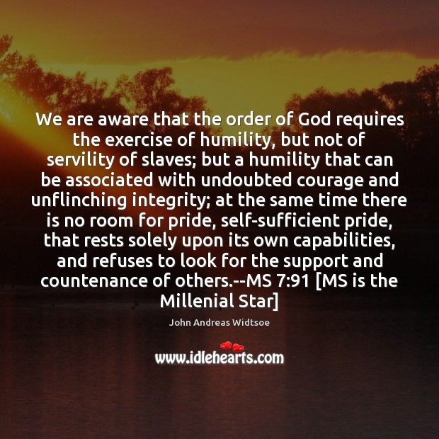 We are aware that the order of God requires the exercise of John Andreas Widtsoe Picture Quote