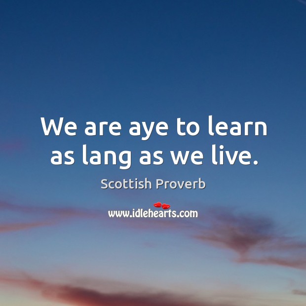 We are aye to learn as lang as we live. Image