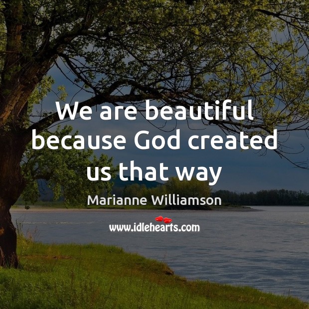 We are beautiful because God created us that way Marianne Williamson Picture Quote