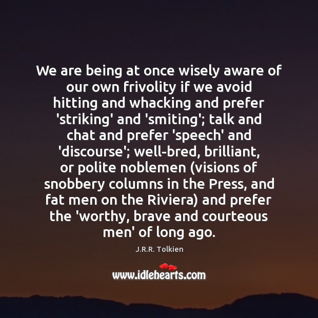We are being at once wisely aware of our own frivolity if J.R.R. Tolkien Picture Quote