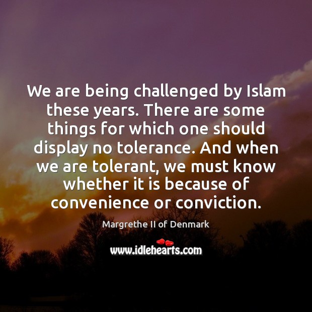 We are being challenged by Islam these years. There are some things Margrethe II of Denmark Picture Quote