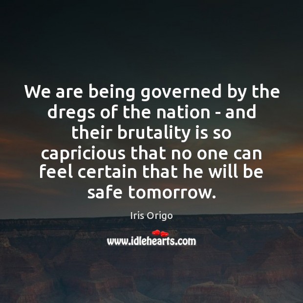 We are being governed by the dregs of the nation – and Iris Origo Picture Quote