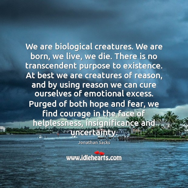 We are biological creatures. We are born, we live, we die. There Jonathan Sacks Picture Quote