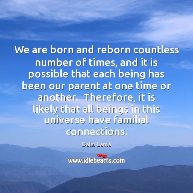 We are born and reborn countless number of times, and it is Dalai Lama Picture Quote