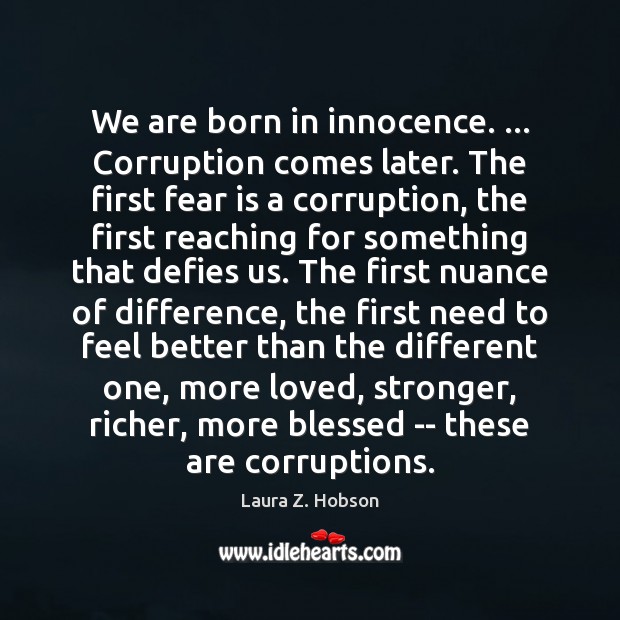 We are born in innocence. … Corruption comes later. The first fear is Laura Z. Hobson Picture Quote