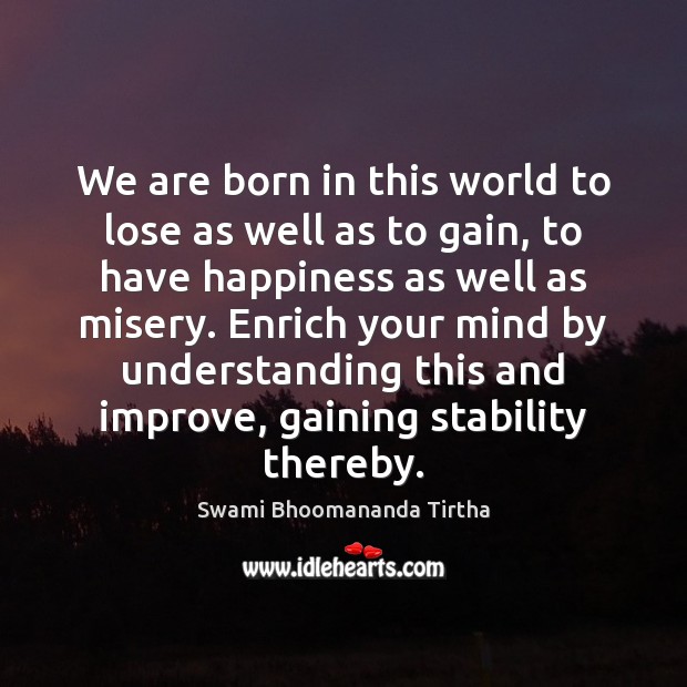 We are born in this world to lose as well as to Swami Bhoomananda Tirtha Picture Quote