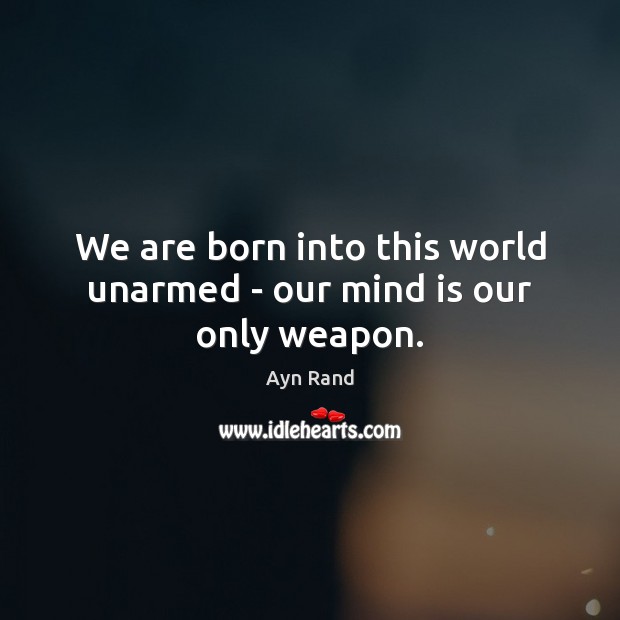 We are born into this world unarmed – our mind is our only weapon. Image