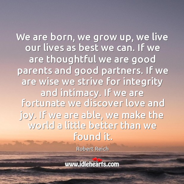 We are born, we grow up, we live our lives as best Robert Reich Picture Quote