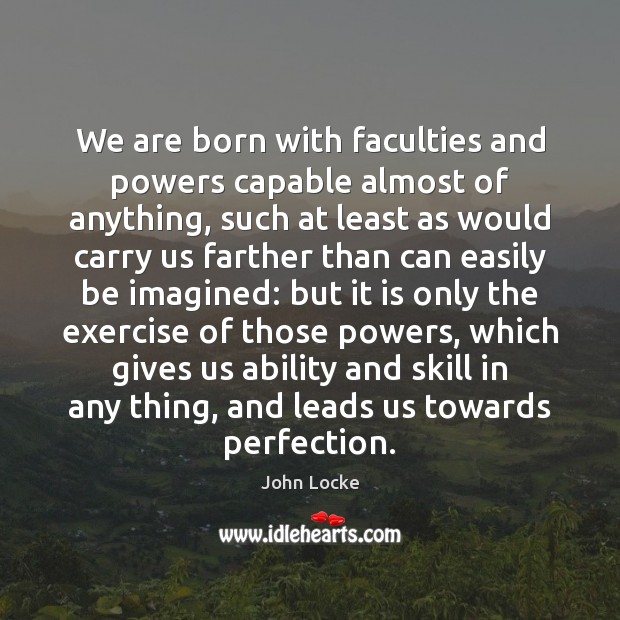 We are born with faculties and powers capable almost of anything, such John Locke Picture Quote