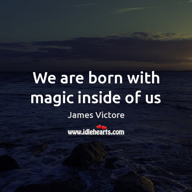 We are born with magic inside of us James Victore Picture Quote