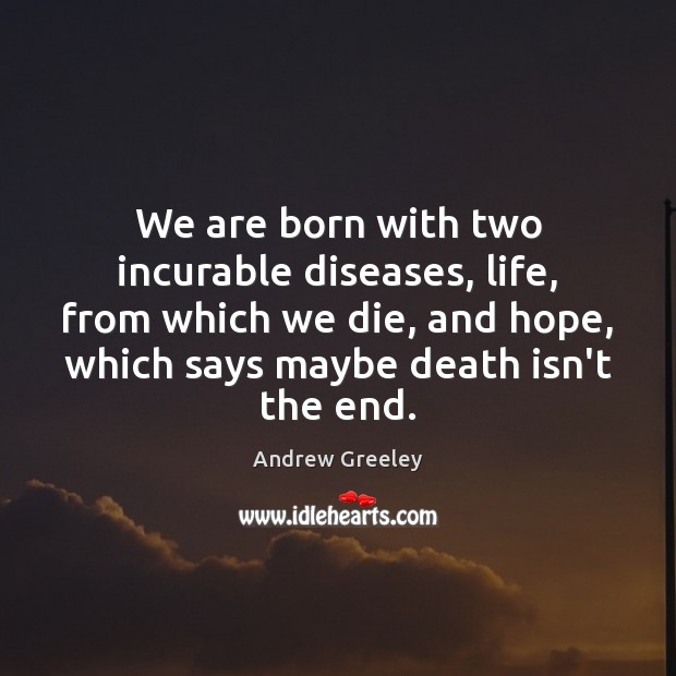 We are born with two incurable diseases, life, from which we die, Andrew Greeley Picture Quote