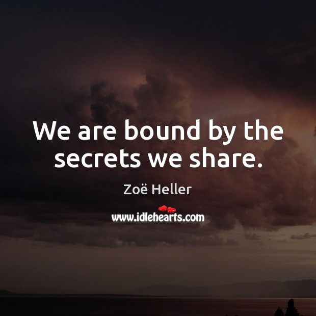 We are bound by the secrets we share. Zoë Heller Picture Quote