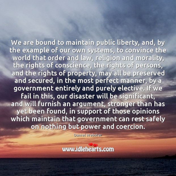We are bound to maintain public liberty, and, by the example of Daniel Webster Picture Quote