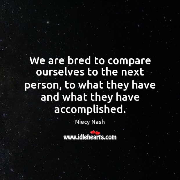 We are bred to compare ourselves to the next person, to what Niecy Nash Picture Quote