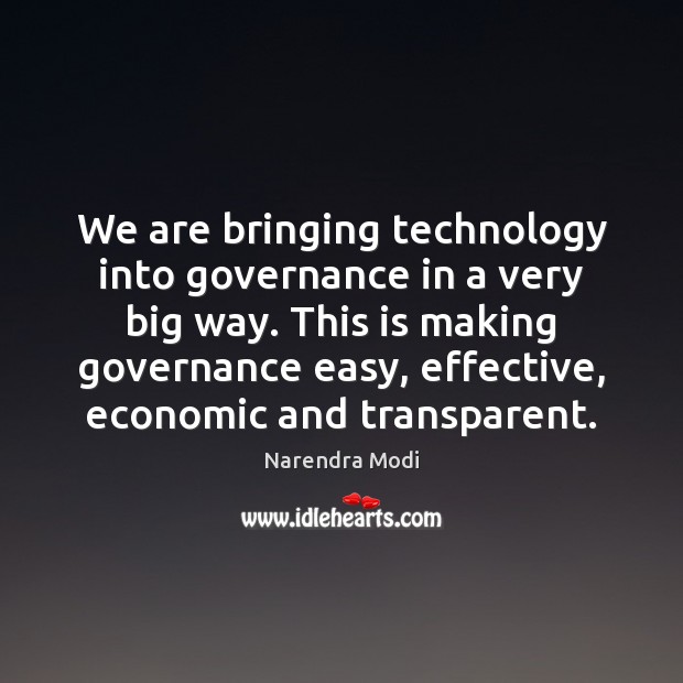 We are bringing technology into governance in a very big way. This Narendra Modi Picture Quote