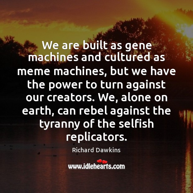 We are built as gene machines and cultured as meme machines, but Richard Dawkins Picture Quote