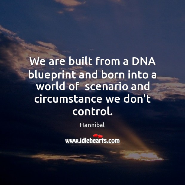 We are built from a DNA blueprint and born into a world Hannibal Picture Quote