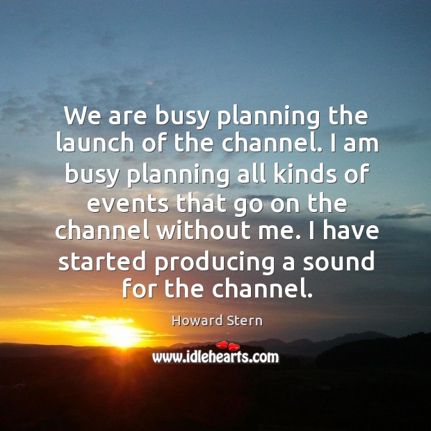 We are busy planning the launch of the channel. Image