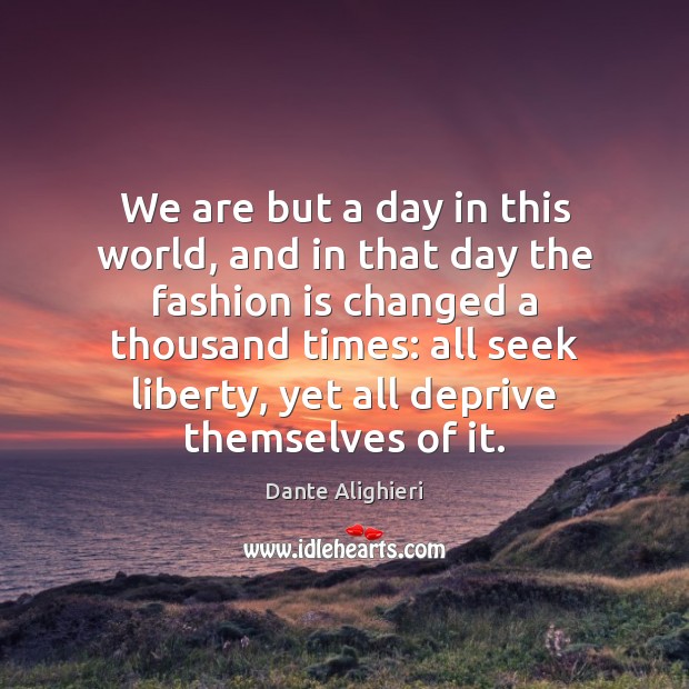 We are but a day in this world, and in that day Dante Alighieri Picture Quote