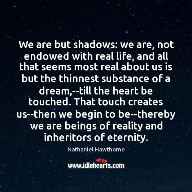 We are but shadows: we are, not endowed with real life, and Nathaniel Hawthorne Picture Quote