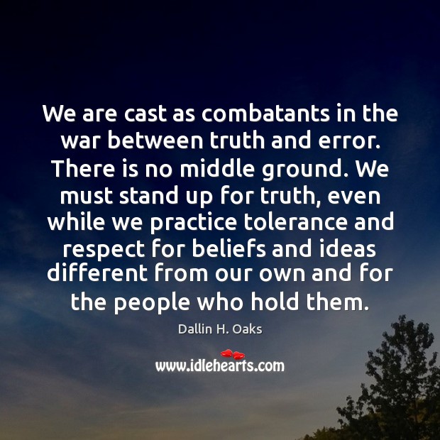 We are cast as combatants in the war between truth and error. Dallin H. Oaks Picture Quote