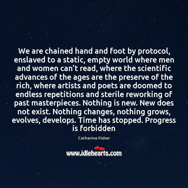 We are chained hand and foot by protocol, enslaved to a static, Catherine Fisher Picture Quote