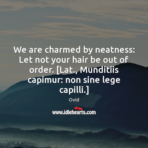 We are charmed by neatness: Let not your hair be out of Ovid Picture Quote
