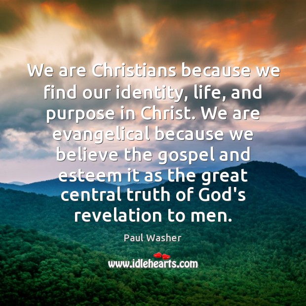 We are Christians because we find our identity, life, and purpose in Paul Washer Picture Quote
