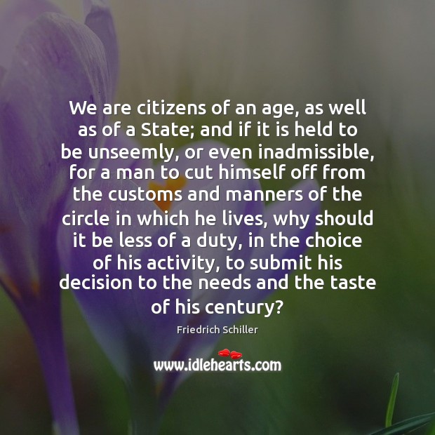 We are citizens of an age, as well as of a State; Friedrich Schiller Picture Quote