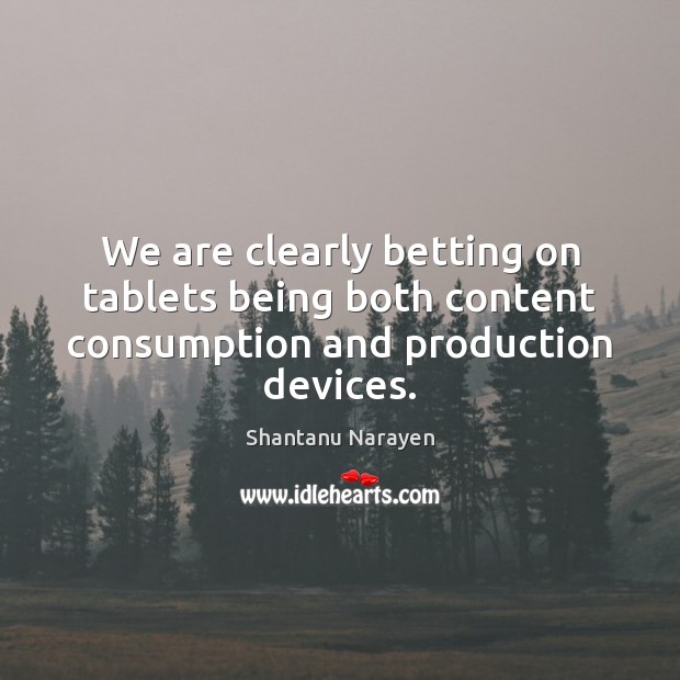 We are clearly betting on tablets being both content consumption and production devices. Image
