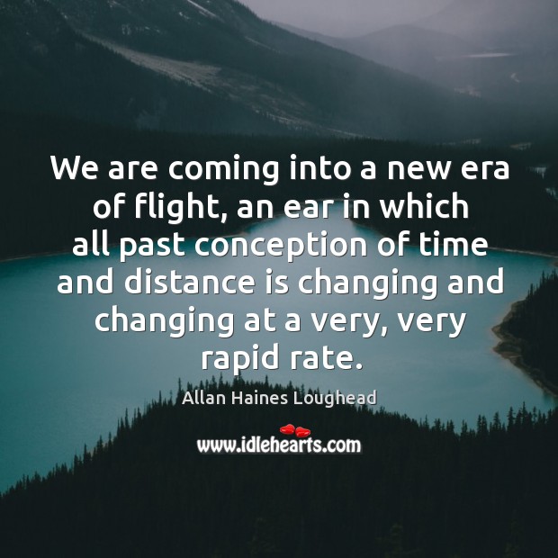 We are coming into a new era of flight, an ear in Allan Haines Loughead Picture Quote
